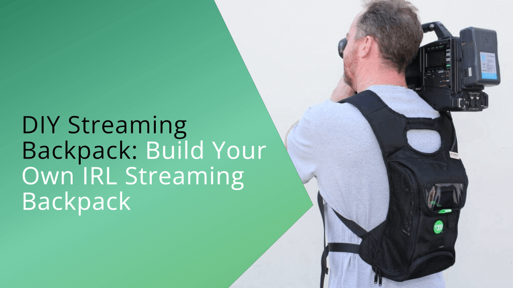 Build Your Own IRL Streaming Backpack: The Ultimate Guide